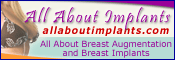 Click here to visit All About Implants, Breast Augmentation and Breast Implants